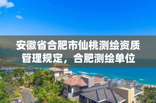 安徽省合肥市仙桃測繪資質管理規定，合肥測繪單位