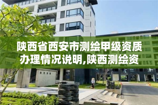 陜西省西安市測繪甲級資質辦理情況說明,陜西測繪資質查詢