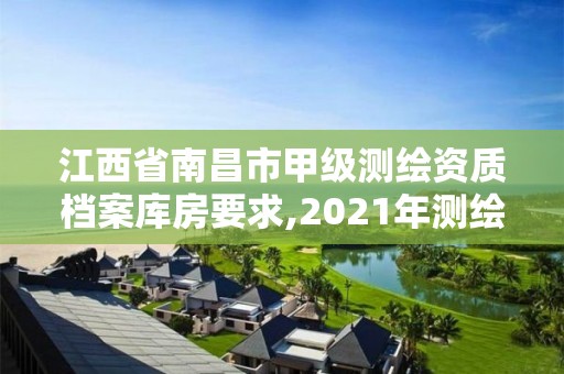 江西省南昌市甲級(jí)測(cè)繪資質(zhì)檔案庫(kù)房要求,2021年測(cè)繪甲級(jí)資質(zhì)申報(bào)條件。