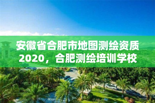 安徽省合肥市地圖測繪資質2020，合肥測繪培訓學校