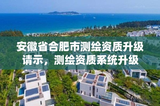 安徽省合肥市測繪資質升級請示，測繪資質系統升級