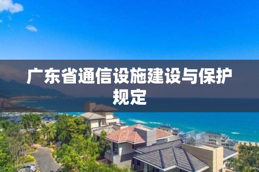 廣東省通信設施建設與保護規定