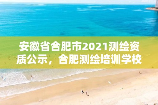 安徽省合肥市2021測繪資質公示，合肥測繪培訓學校