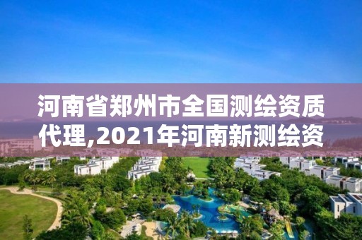 河南省鄭州市全國測繪資質代理,2021年河南新測繪資質辦理