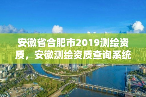 安徽省合肥市2019測繪資質，安徽測繪資質查詢系統