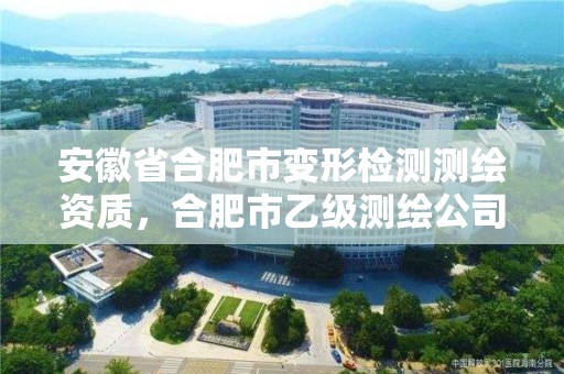 安徽省合肥市變形檢測測繪資質，合肥市乙級測繪公司