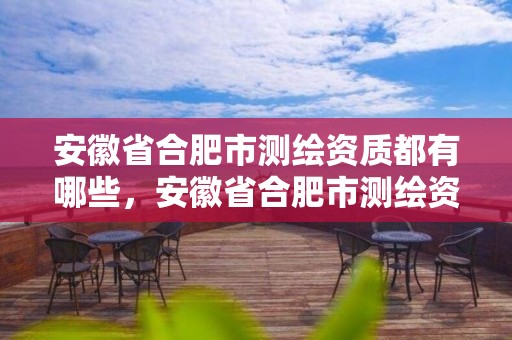 安徽省合肥市測繪資質都有哪些，安徽省合肥市測繪資質都有哪些公司