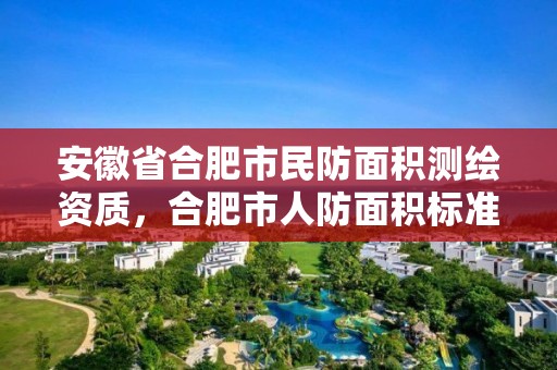 安徽省合肥市民防面積測(cè)繪資質(zhì)，合肥市人防面積標(biāo)準(zhǔn)