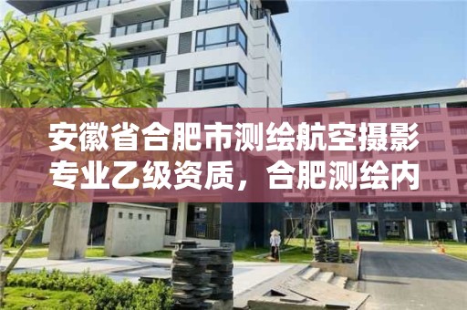 安徽省合肥市測繪航空攝影專業乙級資質，合肥測繪內業招聘