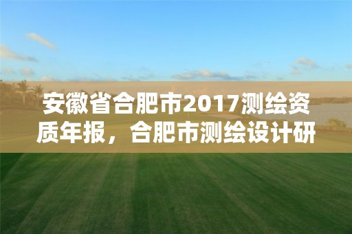 安徽省合肥市2017測(cè)繪資質(zhì)年報(bào)，合肥市測(cè)繪設(shè)計(jì)研究院是國(guó)企嗎