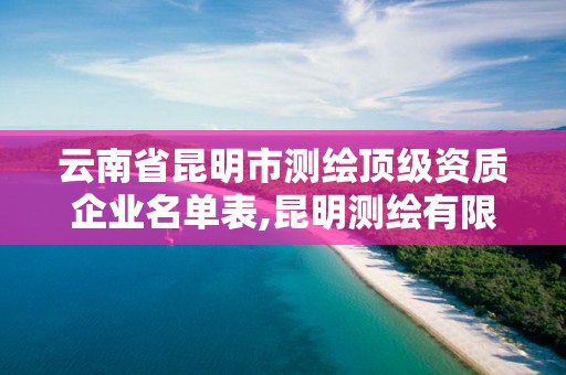 云南省昆明市測繪頂級資質企業名單表,昆明測繪有限公司。