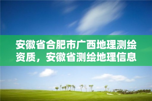 安徽省合肥市廣西地理測繪資質，安徽省測繪地理信息學會官網