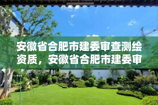 安徽省合肥市建委審查測繪資質，安徽省合肥市建委審查測繪資質的單位