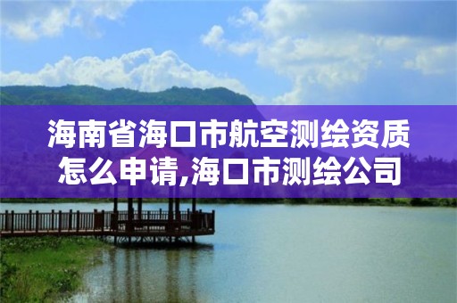 海南省海口市航空測繪資質怎么申請,海口市測繪公司。