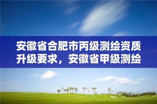 安徽省合肥市丙級測繪資質升級要求，安徽省甲級測繪資質單位