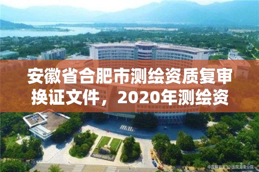 安徽省合肥市測繪資質復審換證文件，2020年測繪資質換證