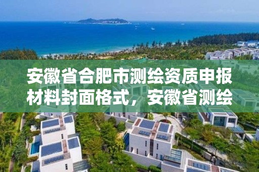 安徽省合肥市測繪資質申報材料封面格式，安徽省測繪資質申請