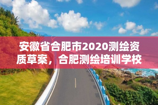 安徽省合肥市2020測繪資質草案，合肥測繪培訓學校