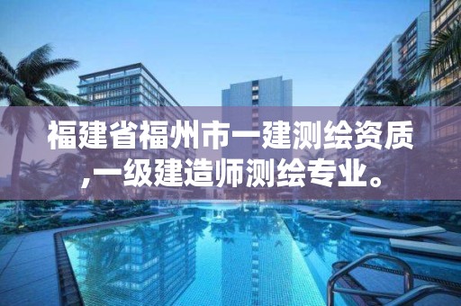 福建省福州市一建測繪資質,一級建造師測繪專業。