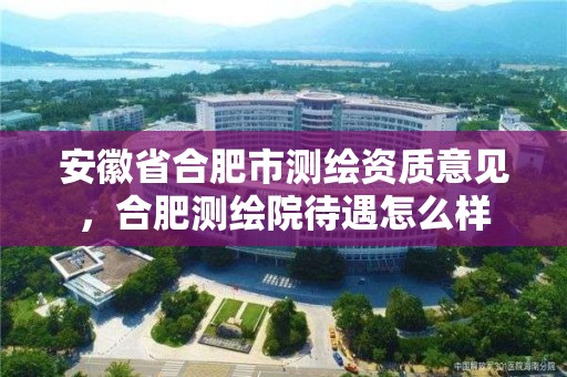 安徽省合肥市測繪資質意見，合肥測繪院待遇怎么樣