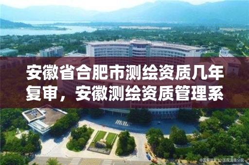 安徽省合肥市測繪資質幾年復審，安徽測繪資質管理系統