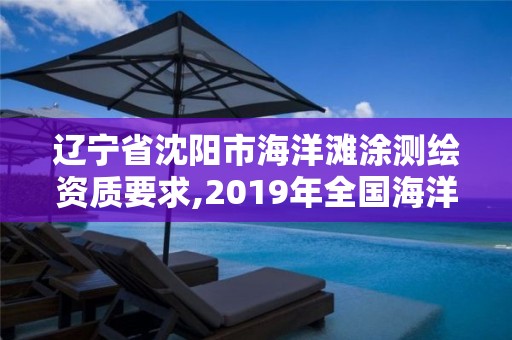 遼寧省沈陽市海洋灘涂測(cè)繪資質(zhì)要求,2019年全國(guó)海洋測(cè)繪甲級(jí)資質(zhì)單位