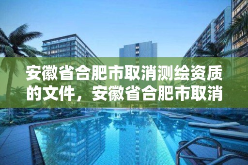 安徽省合肥市取消測繪資質的文件，安徽省合肥市取消測繪資質的文件有哪些