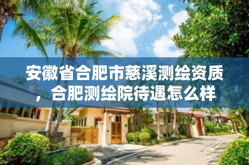 安徽省合肥市慈溪測繪資質(zhì)，合肥測繪院待遇怎么樣