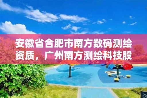 安徽省合肥市南方數碼測繪資質，廣州南方測繪科技股份有限公司合肥分公司