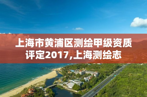 上海市黃浦區測繪甲級資質評定2017,上海測繪志