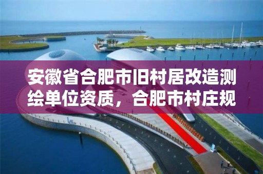 安徽省合肥市舊村居改造測繪單位資質，合肥市村莊規劃導則