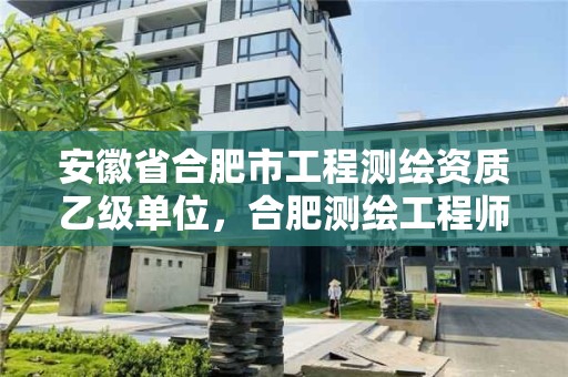 安徽省合肥市工程測繪資質乙級單位，合肥測繪工程師