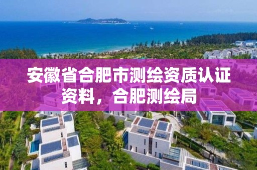 安徽省合肥市測繪資質認證資料，合肥測繪局