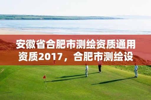 安徽省合肥市測繪資質通用資質2017，合肥市測繪設計研究院是國企嗎