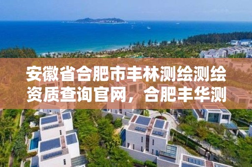 安徽省合肥市豐林測繪測繪資質查詢官網，合肥豐華測繪有限公司