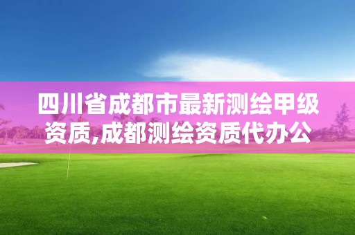 四川省成都市最新測繪甲級資質,成都測繪資質代辦公司