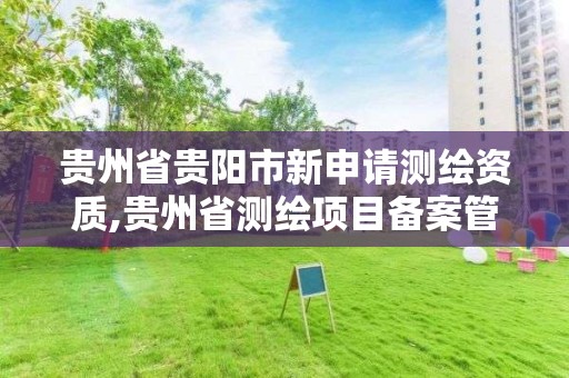 貴州省貴陽市新申請測繪資質,貴州省測繪項目備案管理規定