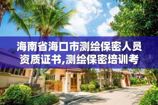 海南省海口市測繪保密人員資質證書,測繪保密培訓考試