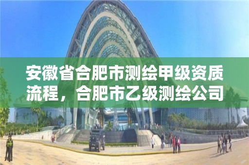 安徽省合肥市測繪甲級資質流程，合肥市乙級測繪公司