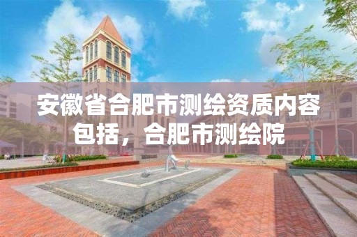 安徽省合肥市測繪資質內容包括，合肥市測繪院