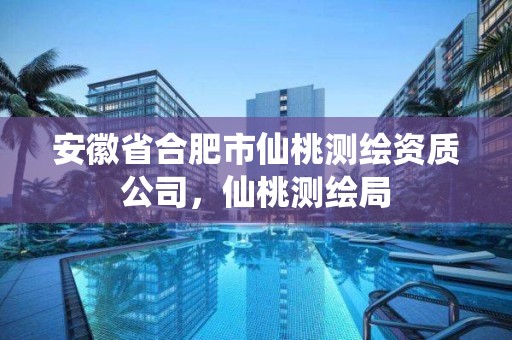 安徽省合肥市仙桃測繪資質公司，仙桃測繪局