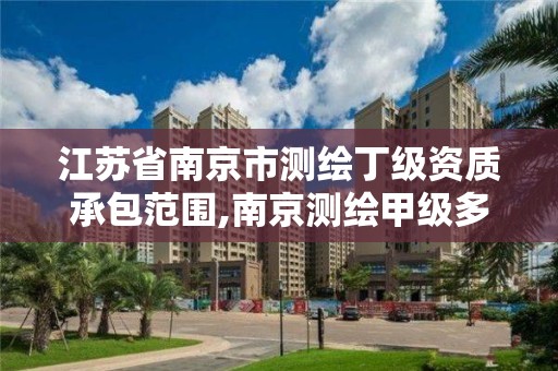 江蘇省南京市測繪丁級資質承包范圍,南京測繪甲級多少家