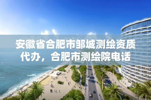 安徽省合肥市鄒城測繪資質代辦，合肥市測繪院電話