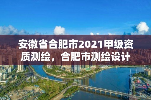 安徽省合肥市2021甲級資質測繪，合肥市測繪設計