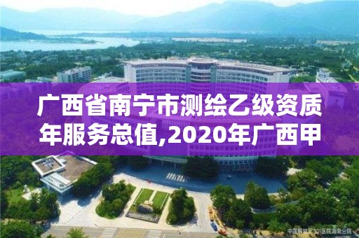 廣西省南寧市測繪乙級資質年服務總值,2020年廣西甲級測繪資質單位。