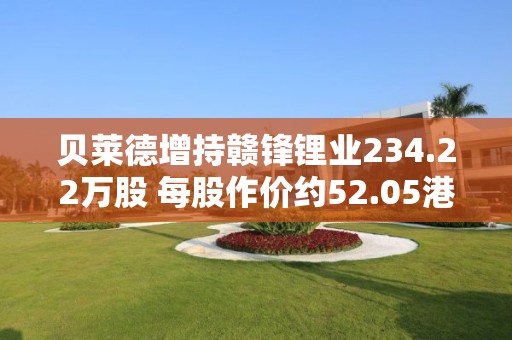 貝萊德增持贛鋒鋰業(yè)234.22萬股 每股作價約52.05港元