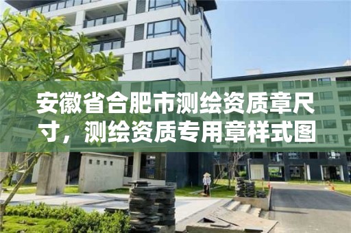 安徽省合肥市測繪資質章尺寸，測繪資質專用章樣式圖