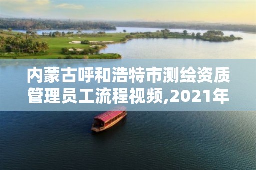 內(nèi)蒙古呼和浩特市測(cè)繪資質(zhì)管理員工流程視頻,2021年測(cè)繪資質(zhì)人員要求。