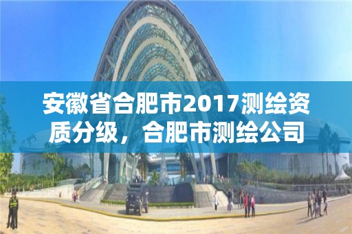 安徽省合肥市2017測繪資質分級，合肥市測繪公司