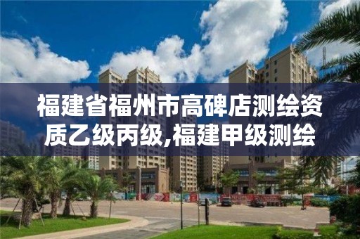 福建省福州市高碑店測繪資質(zhì)乙級丙級,福建甲級測繪資質(zhì)單位。